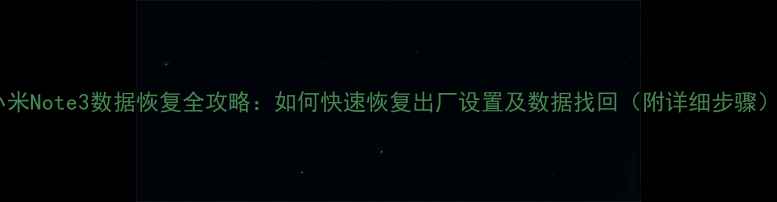 图片 小米Note3数据恢复全攻略：如何快速恢复出厂设置及数据找回（附详细步骤）1