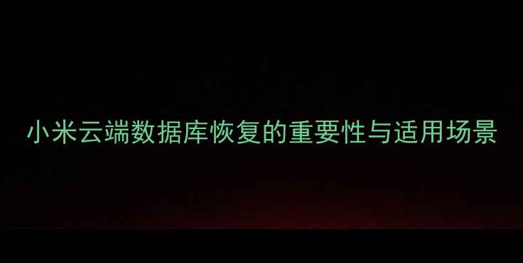 图片 小米云端数据库恢复的重要性与适用场景