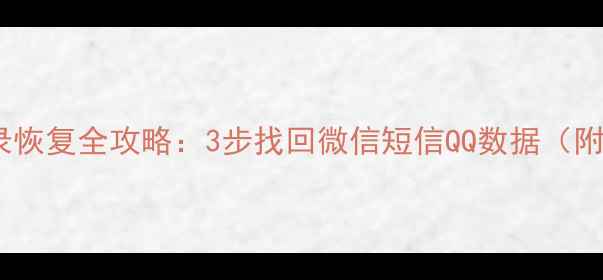 小米手机聊天记录恢复全攻略3步找回微信短信QQ数据附官方工具实测