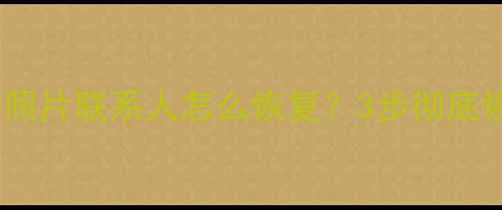图片 小米手机误删照片联系人怎么恢复？3步彻底恢复最新教程1