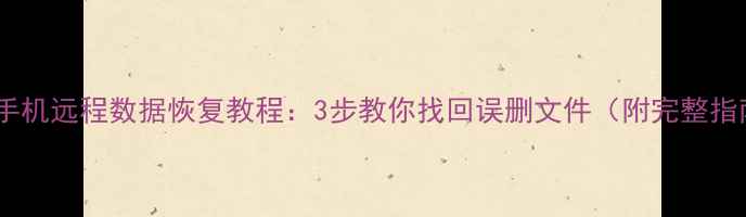 图片 小米手机远程数据恢复教程：3步教你找回误删文件（附完整指南）2