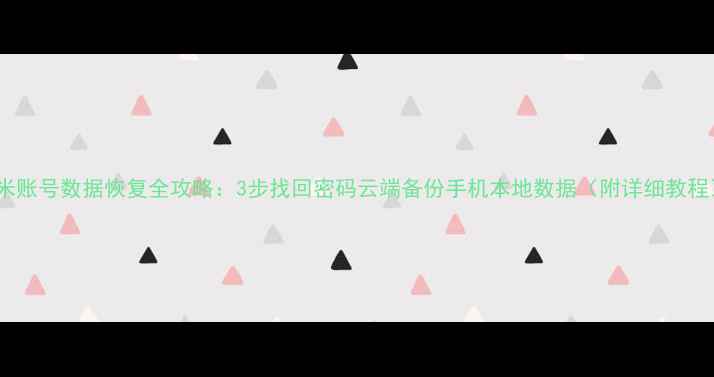 图片 小米账号数据恢复全攻略：3步找回密码云端备份手机本地数据（附详细教程）1