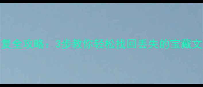 小黄人快跑数据恢复全攻略3步教你轻松找回丢失的宝藏文件附防丢指南