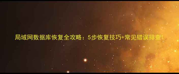 图片 局域网数据库恢复全攻略：5步恢复技巧+常见错误排查1