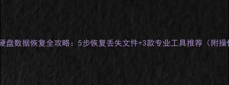 图片 希捷移动硬盘数据恢复全攻略：5步恢复丢失文件+3款专业工具推荐（附操作视频）2