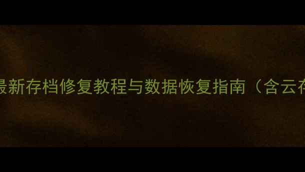 帕鲁存档恢复全攻略最新存档修复教程与数据恢复指南含云存档本地存档解决方案