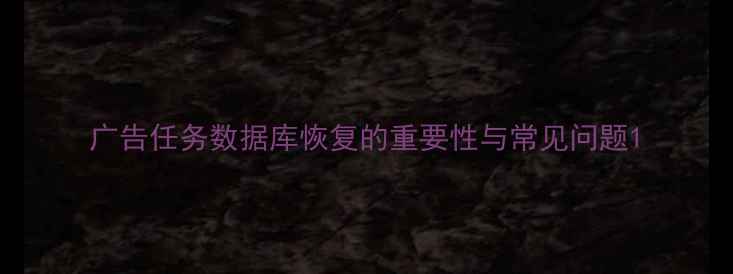 图片 广告任务数据库恢复的重要性与常见问题1