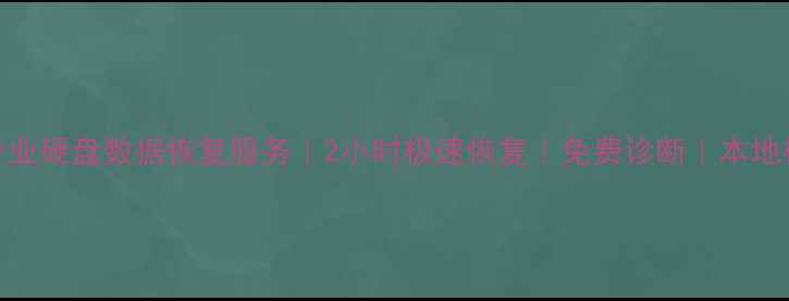 广州市专业硬盘数据恢复服务2小时极速恢复免费诊断本地权威机构