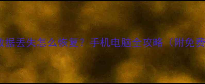 应用安装后数据丢失怎么恢复手机电脑全攻略附免费工具推荐