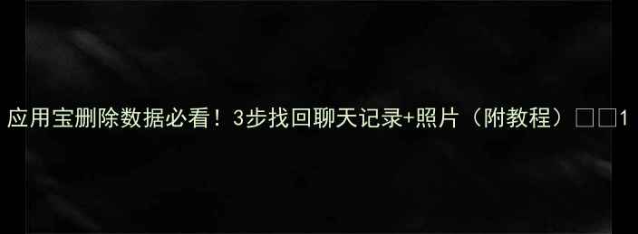 图片 应用宝删除数据必看！3步找回聊天记录+照片（附教程）📱💾1