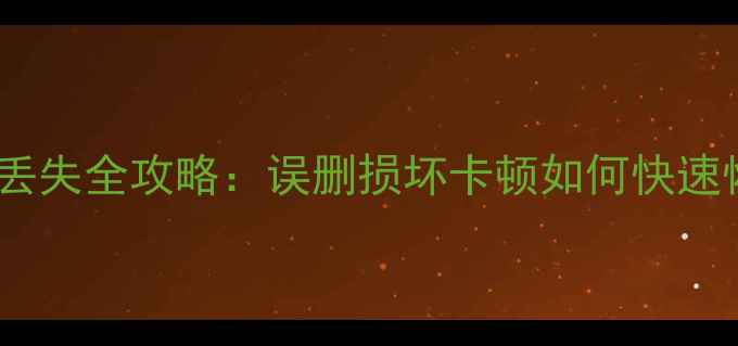 录像储存卡数据丢失全攻略误删损坏卡顿如何快速恢复高清视频