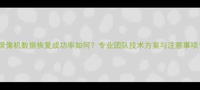 图片 录像机数据恢复成功率如何？专业团队技术方案与注意事项1