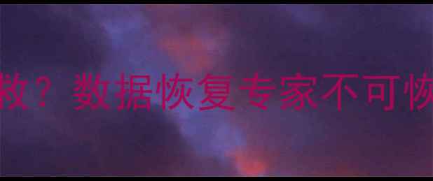 图片 彻底删除后如何抢救？数据恢复专家不可恢复数据抢救全流程