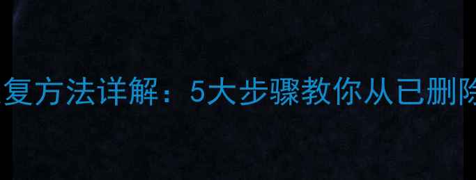 图片 彻底删除文件后数据恢复方法详解：5大步骤教你从已删除文件中找回重要数据1