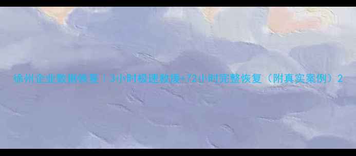 图片 徐州企业数据恢复｜3小时极速救援+72小时完整恢复（附真实案例）2