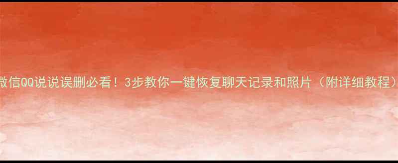 微信QQ说说误删必看3步教你一键恢复聊天记录和照片附详细教程