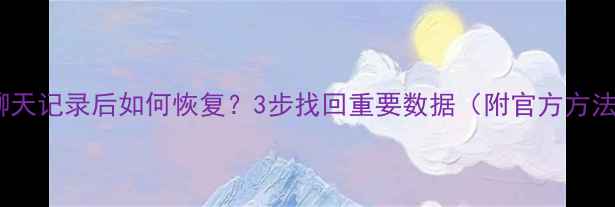 图片 微信iOS删除聊天记录后如何恢复？3步找回重要数据（附官方方法+工具推荐）1