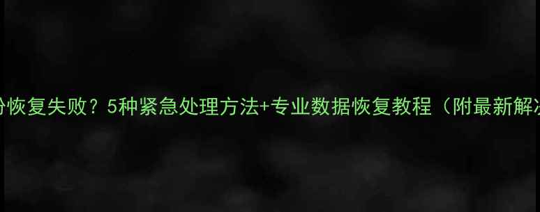 图片 微信备份恢复失败？5种紧急处理方法+专业数据恢复教程（附最新解决方案）