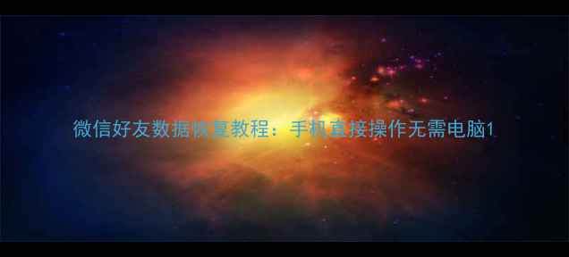 图片 微信好友数据恢复教程：手机直接操作无需电脑1