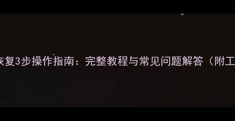 图片 微信数据恢复3步操作指南：完整教程与常见问题解答（附工具推荐）2