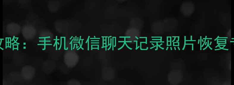 图片 微信数据恢复全攻略：手机微信聊天记录照片恢复专家公司解决方案