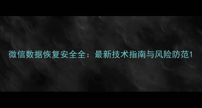 图片 微信数据恢复安全全：最新技术指南与风险防范1