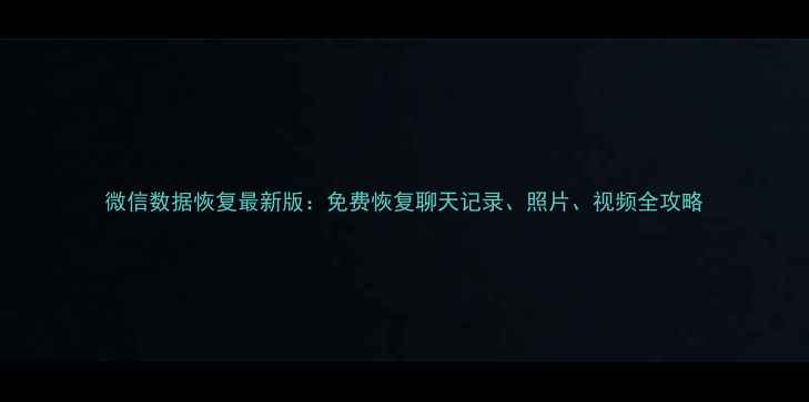 图片 微信数据恢复最新版：免费恢复聊天记录、照片、视频全攻略