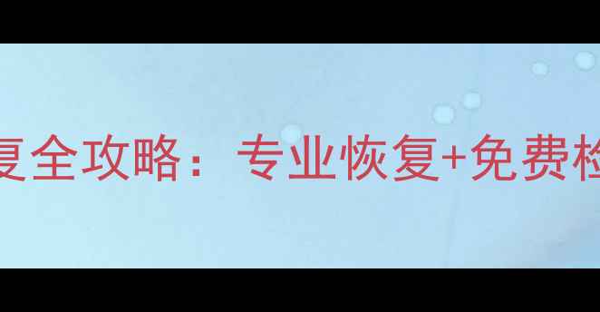 图片 微信福建用户数据恢复全攻略：专业恢复+免费检测+紧急救援三步走1