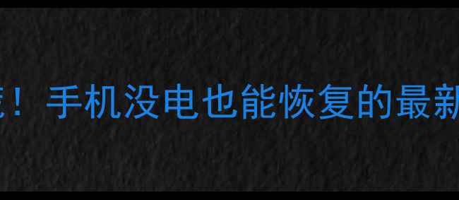图片 微信聊天记录丢失别慌！手机没电也能恢复的最新教程（附免费工具）2