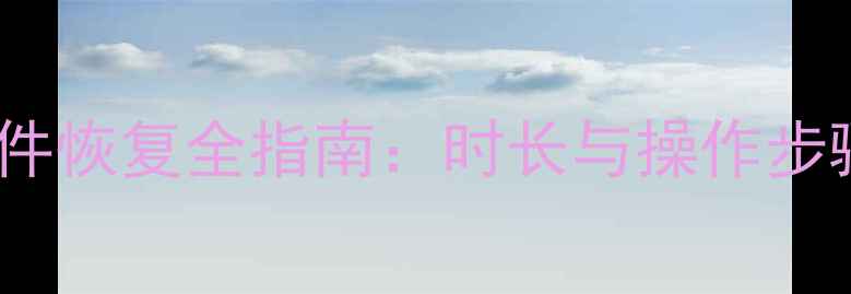 图片 微信聊天记录及文件恢复全指南：时长与操作步骤（附实测数据）1