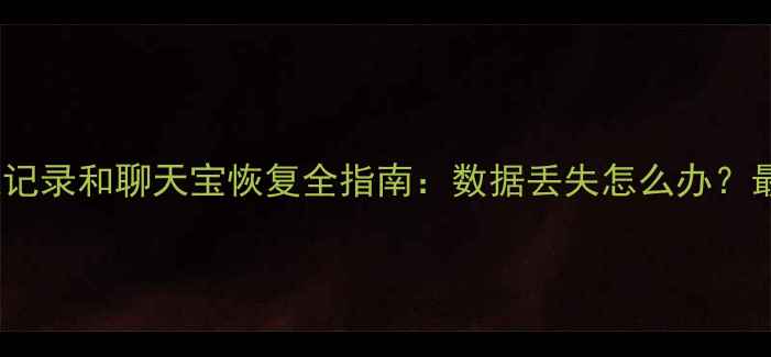 图片 微信聊天记录和聊天宝恢复全指南：数据丢失怎么办？最新方法1