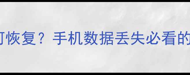 图片 微信聊天记录如何恢复？手机数据丢失必看的5种专业恢复方法