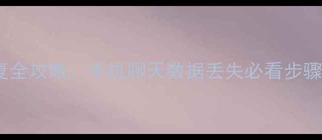 图片 微信聊天记录恢复全攻略：手机聊天数据丢失必看步骤（附免费工具）2