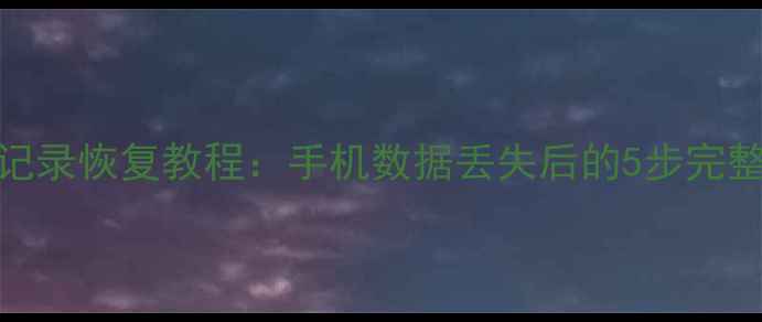 图片 微信聊天记录恢复教程：手机数据丢失后的5步完整解决方案