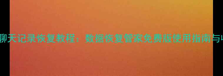 图片 微信聊天记录恢复教程：数据恢复管家免费版使用指南与收费1