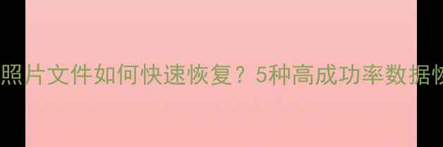 图片 微信聊天记录照片文件如何快速恢复？5种高成功率数据恢复方案实测2