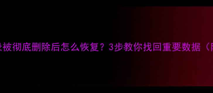 图片 微信聊天记录被彻底删除后怎么恢复？3步教你找回重要数据（附详细教程）