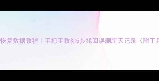 图片 微信自动恢复数据教程｜手把手教你5步找回误删聊天记录（附工具推荐）2