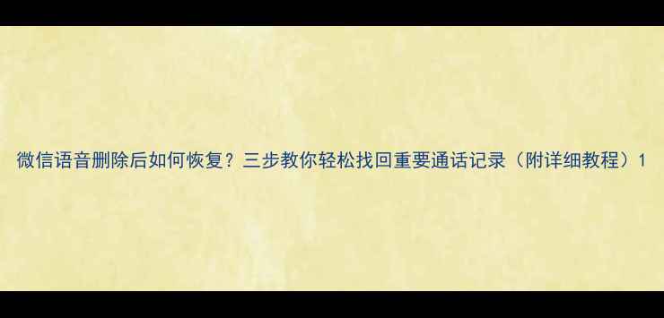 微信语音删除后如何恢复三步教你轻松找回重要通话记录附详细教程