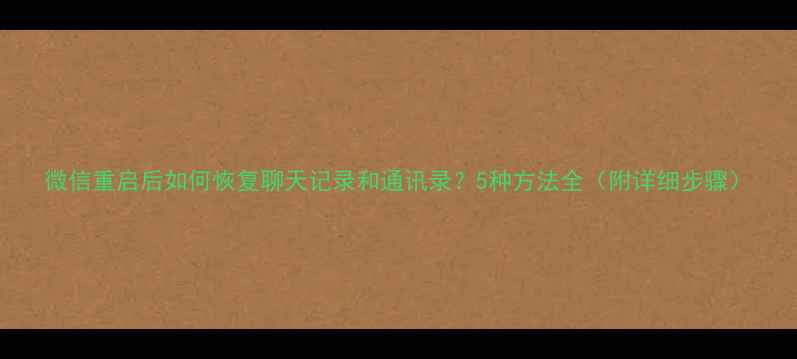 微信重启后如何恢复聊天记录和通讯录5种方法全附详细步骤