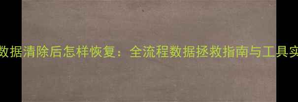 微数据清除后怎样恢复全流程数据拯救指南与工具实测
