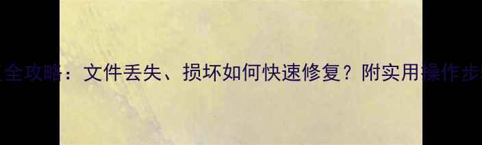 微软Excel数据恢复全攻略文件丢失损坏如何快速修复附实用操作步骤与常见问题解答