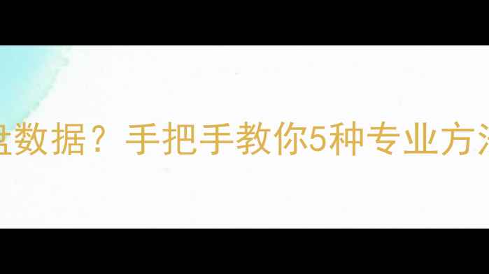 图片 怎么恢复删除硬盘数据？手把手教你5种专业方法（附操作指南）