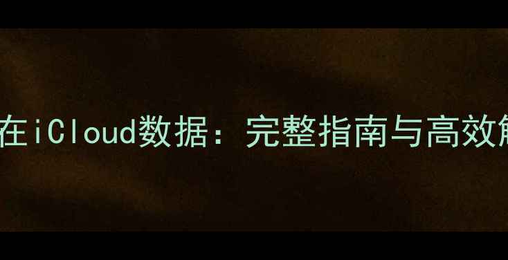 图片 恢复Mac在iCloud数据：完整指南与高效解决方案