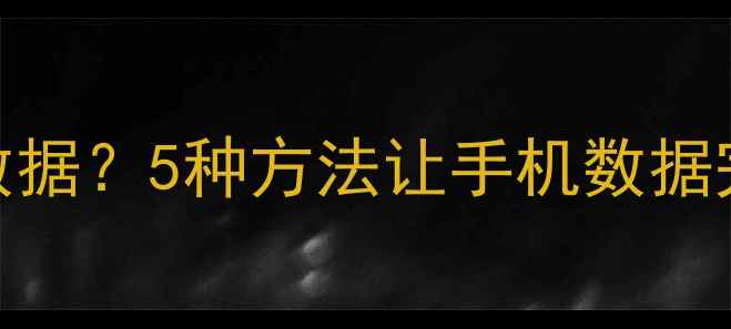 图片 恢复出厂设置不删数据？5种方法让手机数据完整迁移（附教程）
