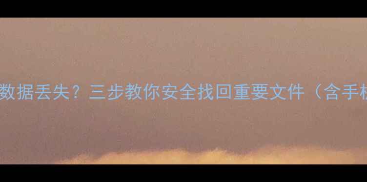 图片 恢复出厂设置后数据丢失？三步教你安全找回重要文件（含手机电脑全攻略）2