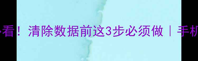 恢复设备数据前必看清除数据前这3步必须做手机电脑恢复全攻略