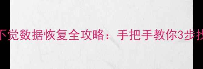 惊悚乐园封不觉数据恢复全攻略手把手教你3步找回重要文件