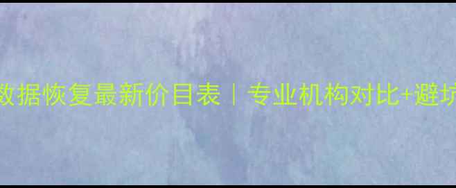 成都数据恢复最新价目表专业机构对比避坑指南