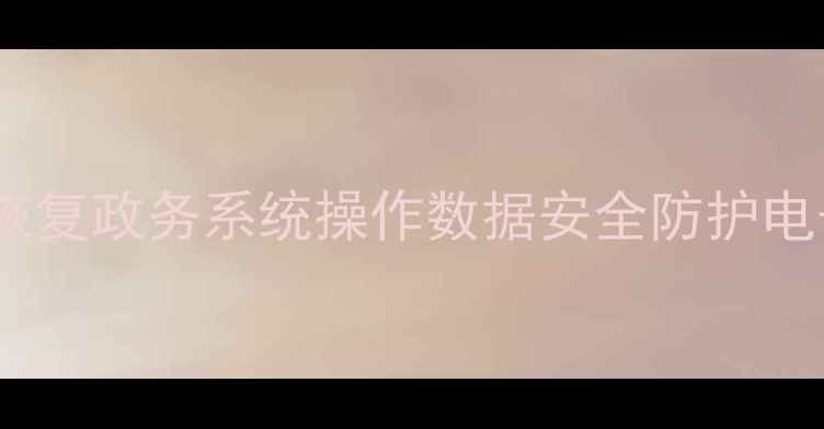 图片 房管局数据恢复政务系统操作数据安全防护电子档案处理1
